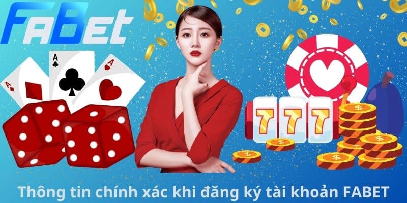 Thông tin chính xác khi đăng ký tài khoản FABET